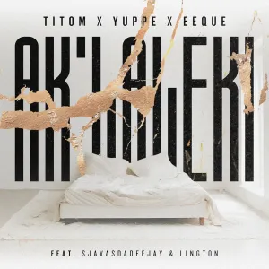 Titom, Yuppe & Eeque – Aklaleki ft. Lington & SjavasDaDeejay
