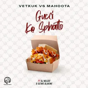 Vetkuk & Mahoota – GUCCI ke Sphatlo ft. Sizwe Alakine & DJ NelCee