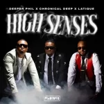 Deeper Phil, Chronical Deep & Latique - High Senses ft. Kabza De Small