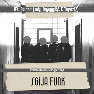 DrummeRTee924 & Drugger Boyz - Sgija Funk ft. Golden Lady, DajiggySA & Topic42