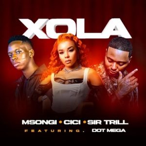 Msongi, Cici & Sir Trill - Xola ft. Dot Mega