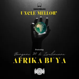 Uncle Mellow - Afrika Buya ft. Bongani M & Uzwelincane
