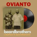beardbrothers & BosPianii - OVIANTO ft. SponchMakhekhe Mp3 Download