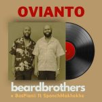 beardbrothers x BosPianii – OVIANTO ft. SponchMakhekhe
