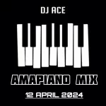 DJ Ace - Amapiano Mix (12 April)
