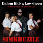 Dalom Kids & Lowsheen - Simkhuzile ft. Harrycane & Charlotte Lyf