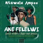 Mtswala Ampee - Ake Felelwi ft. Ssmosh Emotive & Tribby Wadi Bhozza