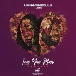 UMngomezulu - Love You More (Remixes)