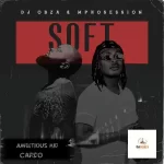 DJ Obza & DJ Mposession - Just Soft ft. Ambitious Kid & Cardo
