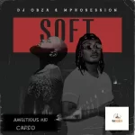 DJ Obza & DJ Mposession – Just Soft ft. Ambitious Kid & Cardo