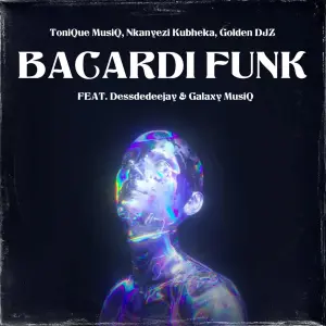 Tonique Musiq, Nkanyezi Kubheka & Golden DJz - Bacardi Funk ft. Dessdedeejay & Galaxy MusiQ
