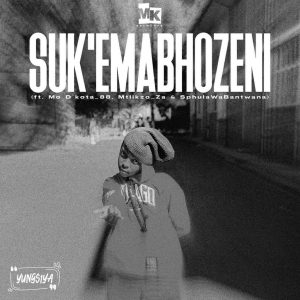 Yungsiya - Suk'Emabhozeni ft. Mo D'kota_88, Mtlikzo ZA & SphulaWaBantwana