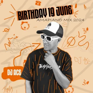 DJ Ace - Birthday 19 June (Amapiano 2024 Mix)