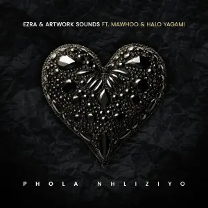 Ezra & Artwork Sounds - Phola Nhliziyo ft. MaWhoo & Halo Yagami