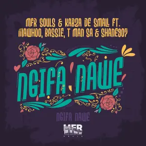 MFR Souls & Kabza De Small - Ngifa Nawe ft. MaWhoo, Bassie, T-Man SA & Shane907