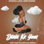 Mapara A Jazz & Miss Pammie - Dlala Ka Yona ft. Enny Man, SlayZee & Pat Medina