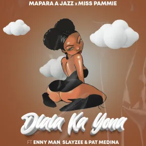 Mapara A Jazz & Miss Pammie - Dlala Ka Yona ft. Enny Man, SlayZee & Pat Medina