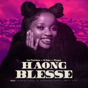 Xduppy, Al Xapo & Itss Thandooo - Haong Blesse ft. Queencess Kganya, Optimist Music ZA & Pretty Cute