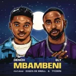Dench & Sly – Mbambeni ft. Kabza De Small & TYCOON