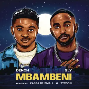 Dench & Sly - Mbambeni ft. Kabza De Small & TYCOON
