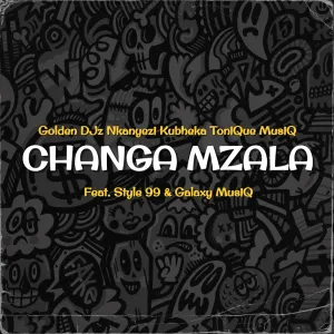 Golden DJz, Nkanyezi Kubheka & Tonique Musiq - Changa Mzala ft. STYLE99 & Galaxy MusiQ