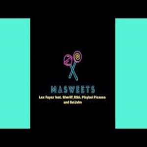 Lex Fayaz - Masweets ft. Sheriff SA, Playboi Picasso & Seljzhn
