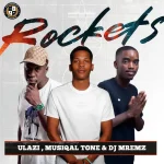 uLazi, Muziqal Tone & Dj Mremz – Rockets