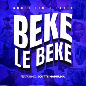 Abuti Itu & Eltee - Beke Le Beke ft. Scotts Maphuma