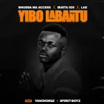 Bhudda MaAccess, Busta 929 & LAE – Yibo Labantu ft. YanoKinqz & Spirit-Boyz