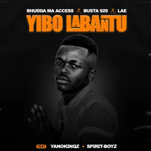 Bhudda MaAccess, Busta 929 & LAE - Yibo Labantu ft. YanoKinqz & Spirit-Boyz
