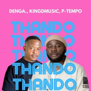 DENGA, Kingdmusic, P-Tempo - THANDO (Radio Edit)