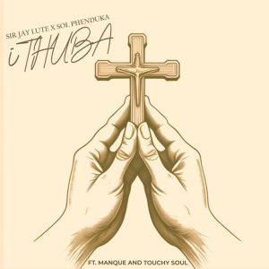 Sir Jay Lute & Sol Phenduka - iThuba ft Manque & Touchy Soul