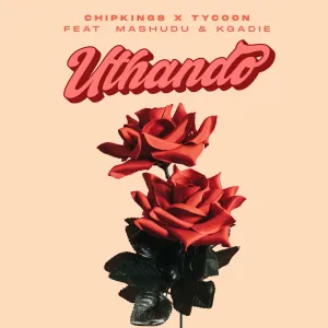 Chipkings & Tycoon - Uthando ft. Mashudu & Kgadie