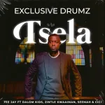 Exclusive Drumz & Tee Jay - Tsela ft. Dalom Kids, Zintle Kwaaiman, Seemah & Cici