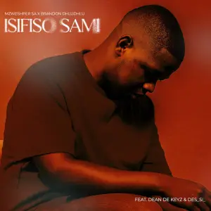 Mzweshper_sa & Brandon Dhludhlu - Isifiso Sami ft. DeanDeKeyz & Desi_si_