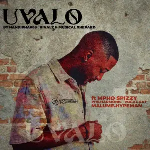 Nandipha808, RIVALZ & Musical Xhepard - Uvalo ft. Mpho Spizzy, Philharmonic, VocalKat & Malume.Hypeman