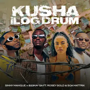 Sinny Man'Que & B33Kay SA - Kusha iLog Drum ft. Soa Mattrix & Rosey Gold