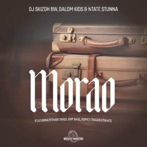 DJ Skizoh BW, Dalom Kids & Ntate Stunna - Morao ft. Nthabi Sings, OHP Sage & Romeo Thagreatwhite