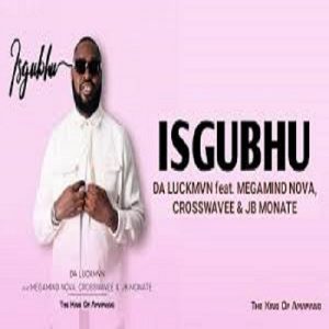 Da Luckmvn - Isgubhu ft. Megamind Nova, Crosswavee & JB Monate