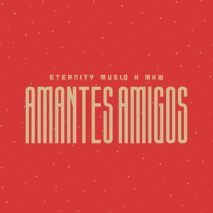 Eternity Musiq & MKW - Amantes Amigos