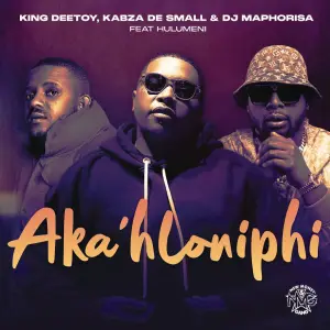 King Deetoy, Kabza De Small & DJ Maphorisa - Aka’hloniphi (ft. Hulumeni)
