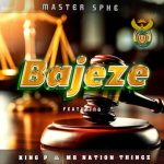 Master Sphe – Bajeze ft. King P & Mr Nation Thingz