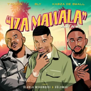 Tycoon, Sly & Kabza De Small - Iza Mawala ft. Dladla Mshunqisi & Goldmax