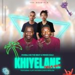 Khiyelane Hala (The Double P) ft. Prince Zulu X Cliff Kayden & Kaycherlow