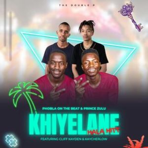 Khiyelane Hala (The Double P) ft. Prince Zulu X Cliff Kayden & Kaycherlow