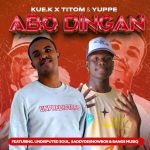 Kue K, TitoM & Yuppe - Abo Dingane ft. $ADDYDE$NOWBOII, Undisputed Soul & Bangs MuziQ