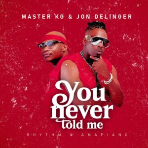 Master KG & Jon Delinger - You Never Told Me ft. Miss Twaggy