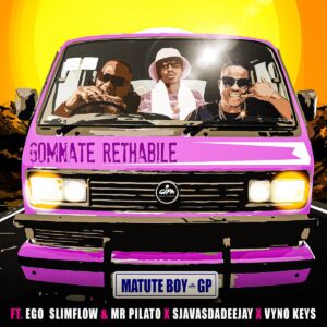 Matute Boy - Gomnate Rethabile ft. Ego Slimflow, Mr Pilato, SjavasDaDeejay & Vyno Keys