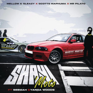 Mellow & Sleazy, Scotts Maphuma & Mr Pilato - Shayi'Moto ft. Seemah & Yanda Woods