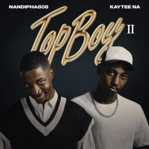 Nandipha808 & Kaytee NA - TopBoy II